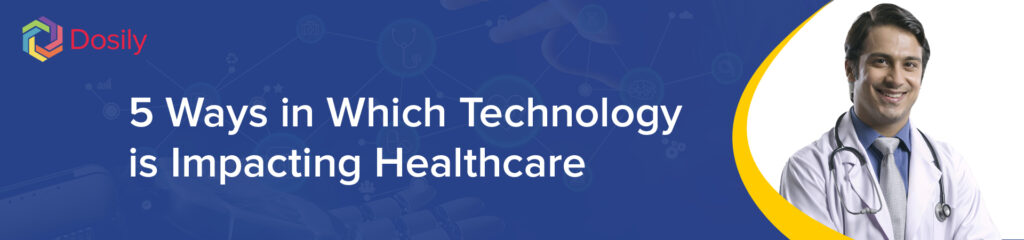 5 Ways in Which Technology is Impacting Healthcare