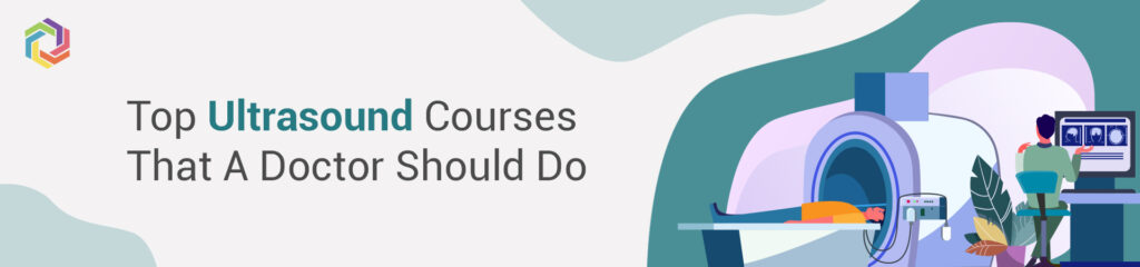 A Complete Guide on “Top Ultrasound Courses that a Doctor should do”.